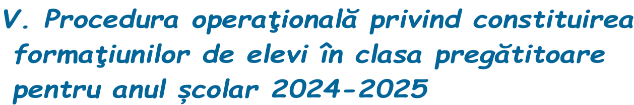 V. Procedura operațională privind constituirea  formațiunilor de elevi în clasa pregătitoare  pentru anul școlar 2024-2025