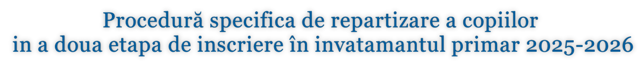 Procedură specifica de repartizare a copiilor  in a doua etapa de inscriere în invatamantul primar 2025-2026