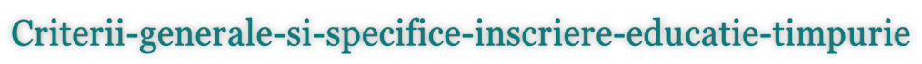 Criterii-generale-si-specifice-inscriere-educatie-timpurie
